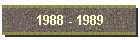1988 - 1989
