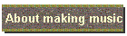 About making music